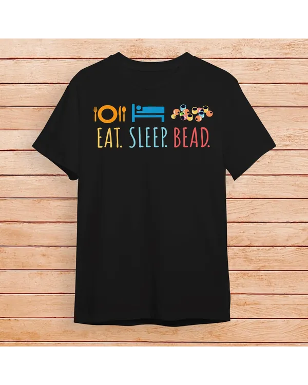 Eat Sleep Bead Beadery Custom Jewelry Maker Beading Gift T-Shirt